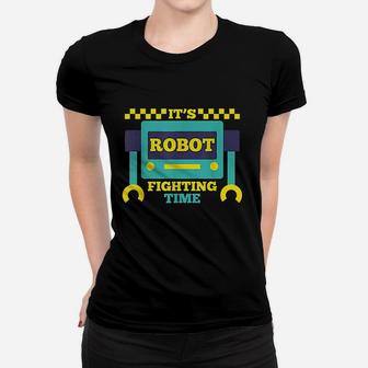 Its Robot Fighting Time Funny Robotics Engineer Battle Bots Women T-shirt | Crazezy