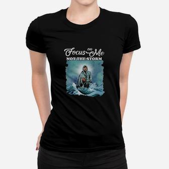 Jesus Focus On Me Not The Storm Women T-shirt - Monsterry