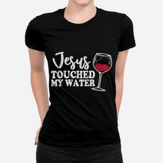 Jesus Touched My Water Funny Wine Women T-shirt | Crazezy