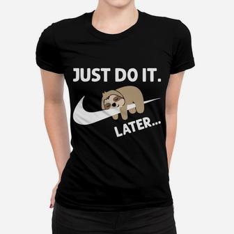 Just Did It Do It Later Funny Lazy Sloth Lover Gift Women T-shirt | Crazezy UK