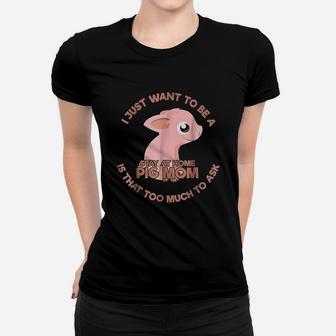 Just Want To Be A Stay At Home Pig Mom Women T-shirt | Crazezy