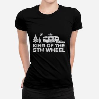 King Of The 5Th Wheel Camper Rv Camping Vacation Gift Women T-shirt | Crazezy AU