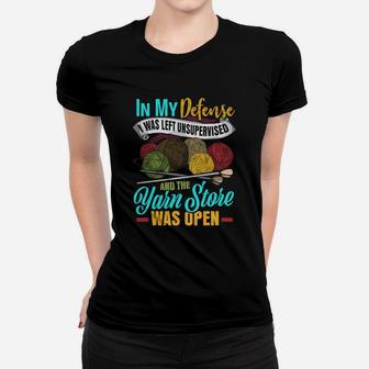 Knitting In My Defense I Was Left Unsupervised And The Yarn Store Women T-shirt - Thegiftio UK