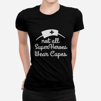 Ladies Not All Superheroes Wear Capes Nurse Superhero Women T-shirt | Crazezy