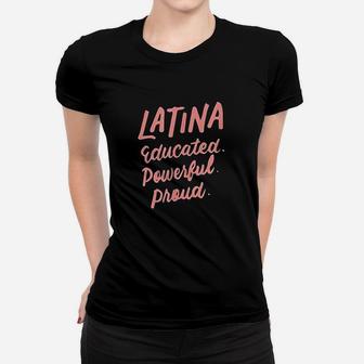 Latina Educated Powerful Proud Latinas Pride Gift For Women Women T-shirt | Crazezy