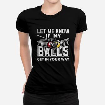 Let Me Know If My Balls Get In Your Way Billiards Pool Women T-shirt | Crazezy