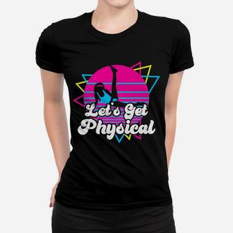 Let's Get Physical For A Fitness 80'S Lover Gift Women T-shirt | Crazezy AU