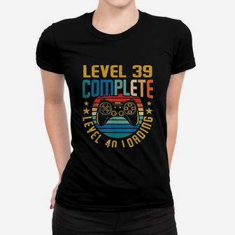 Level 39 Complete Level 40 Loading 39Th Birthday Video Gamer Women T-shirt | Crazezy