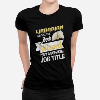 Librarian Bcs Book Wizard Isn't A Job Title - Library Women T-shirt | Crazezy