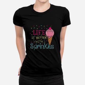 Life Is Better With Sprinkles Sweet Ice Cream Lover Women T-shirt | Crazezy