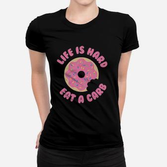 Life Is Hard Eat A Carb Donut Funny Food Women T-shirt | Crazezy AU