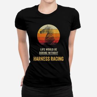Life Would Be Boring Without Harness Racing Vintage Women T-shirt - Monsterry UK