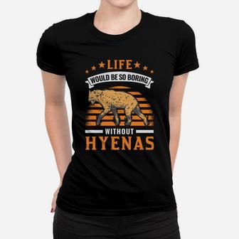 Life Would Be So Boring Without Hyenas Aardwolf Hyena Women T-shirt | Crazezy DE