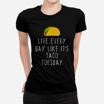 Live Every-Day Like It's Taco Tuesday Funny Gift Christmas Women T-shirt | Crazezy