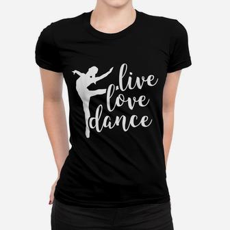 Live Love Dance - Cute Dancer - Dance Teacher - Ballet Women T-shirt | Crazezy