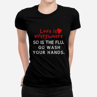 Love Is Everywhere So Is The Flu Wash Your Hands Women T-shirt - Thegiftio UK