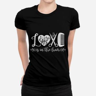 Love Is In The Hair Hairstylist Barber Hairdresser Women T-shirt | Crazezy UK
