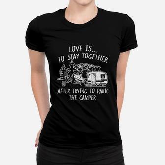 Love Is To Stay Together After Trying To Park The Camper Women T-shirt | Crazezy