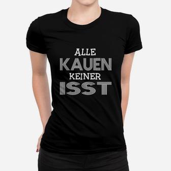 Lustiges Spruch-Frauen Tshirt Alle kauen, keiner isst - Schwarz, Witziges Tee - Seseable