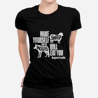 Make Yourself Sheep And The Wolves Will Eat You Women T-shirt | Crazezy UK