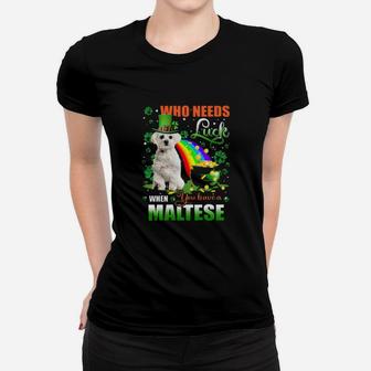 Maltese Who Needs Luck When You Have A Dog Shamrock Happy St Patricks Day Women T-shirt - Monsterry DE
