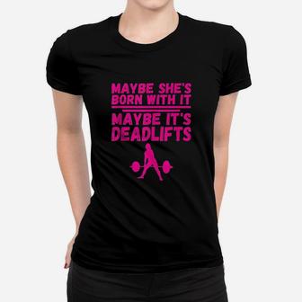 Maybe She Is Born With It Maybe It Is Deadlifts Weight Lift Women T-shirt | Crazezy