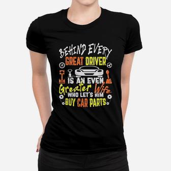 Mens Behind Every Great Driver Is An Even Greater Wife - Car Guy Women T-shirt | Crazezy