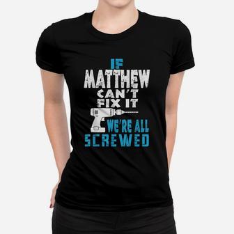 Mens If Matthew Cant Fix It We Are All Screwed Gift Women T-shirt | Crazezy