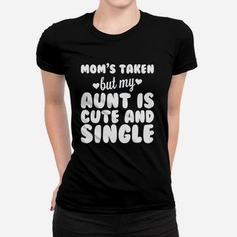 Moms Taken But My Aunt Is Cute And Single Women T-shirt | Crazezy