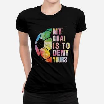 My Goal Is To Deny Yours Soccer For Boys Girls Funny Goalie Sweatshirt Women T-shirt | Crazezy DE