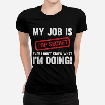 My Job Is Top Secret Even I Don't Know What I'm Doing Shirt Women T-shirt | Crazezy DE