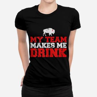 My Team Makes Me Drink Funny Distressed Buffalo Women T-shirt | Crazezy CA