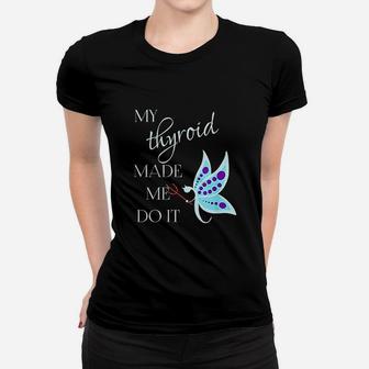 My Thyroid Made Me Do It Women T-shirt | Crazezy UK