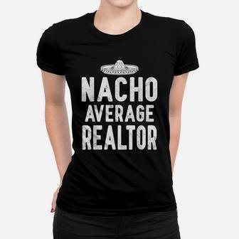 Nacho Average Realtor Cinco De Mayo Funny Mexcian Gift Women T-shirt | Crazezy DE