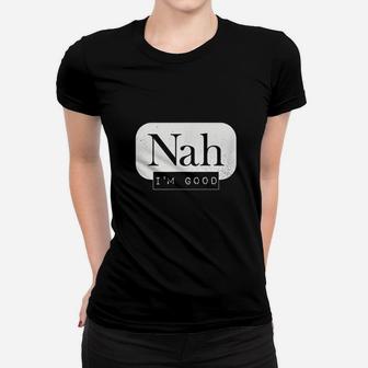 Nah Im Good Funny Meme Hipster Comeback Gift Women T-shirt | Crazezy UK