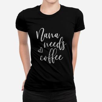 Nana Needs Coffee For Women Grandma Mothers Day Gifts Women T-shirt | Crazezy