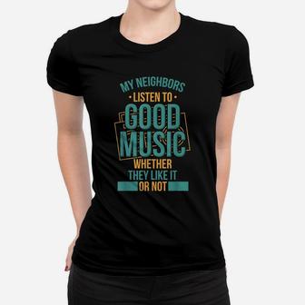 Neighbors Listen To Good Music Whether They Like It Funny Women T-shirt | Crazezy AU