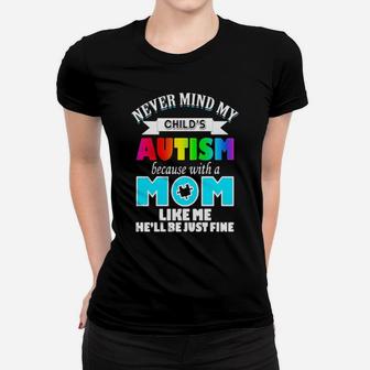 Never Mind My Child's Autism Because With A Mom Like Me He'll Be Just Fine Women T-shirt - Monsterry