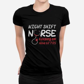 Night Shift Nurse Keeping Em Alive Till 705 Women T-shirt | Crazezy