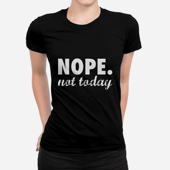 Nope Not Today Funny Women T-shirt | Crazezy