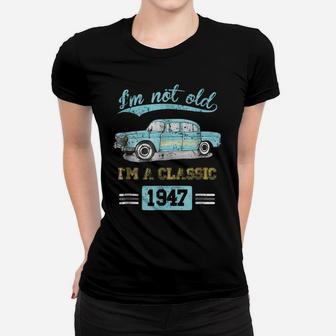 Not Old Classic Born And Made In 1947 Birthday Gifts Tshirt Women T-shirt | Crazezy