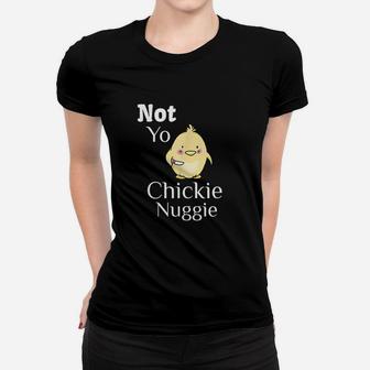 Not Yo Chickie Nuggie Chick Little Chicken Women T-shirt | Crazezy