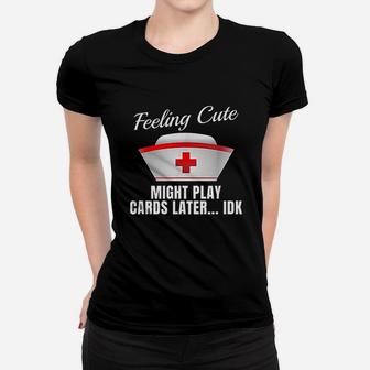 Nurse Feeling Cute Might Play Cards Nursing Women T-shirt | Crazezy UK