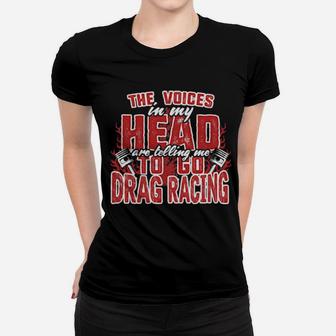 Official The Voices In My Head Are Telling Me To Go Drag Racing Women T-shirt - Monsterry DE