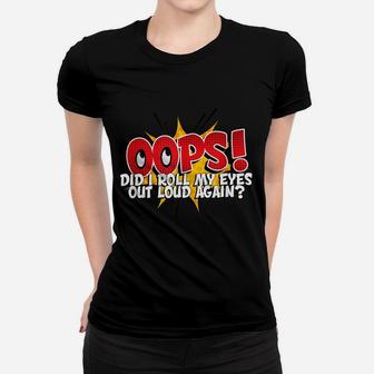 Oops Did I Roll My Eyes Out Loud - Funny Displeasure Women T-shirt | Crazezy