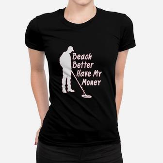 Paradise Funny Metal Detector Beach Better Have My Money Women T-shirt | Crazezy AU