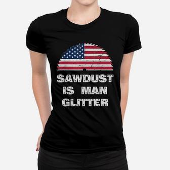 Patriotic Sawblade Sawdust Is Man Glitter Usa Flag Design Women T-shirt | Crazezy CA