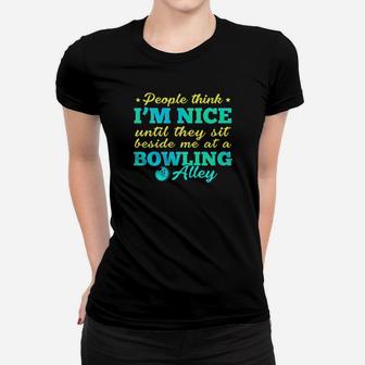 People Think I Am Nice Until They Sit Beside Me At A Bowling Alley Women T-shirt - Monsterry