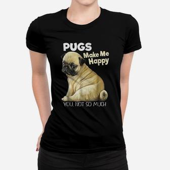 Pug Shirt - Funny T-Shirt Pugs Make Me Happy You Not So Much Women T-shirt | Crazezy