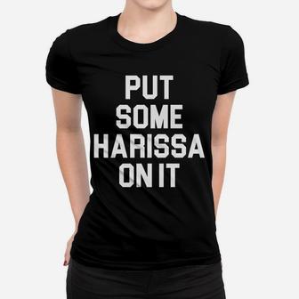 Put Some Harissa On It Design For Spicy Food Lovers Foodies Women T-shirt | Crazezy